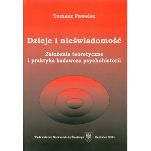 Dzieje i nieświadomość. Założenia teoretyczne i praktyka badawcza psychohistorii - Tomasz Pawelec