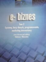 E - BIZNES Tom 2 Systemy, bazy danych, programowanie, marketing internetowy