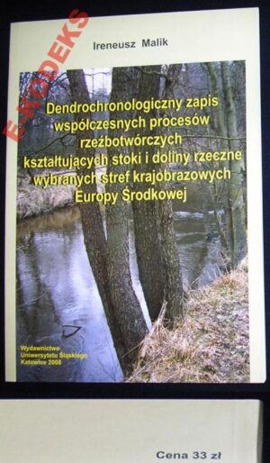 Dendrochronologiczny zapis współczesnych procesów rzeźbotwórczych kształtujących stoki i doliny rzeczne wybranych stref krajobrazowych Europy Środkowej