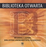 Biblioteka otwarta. Wczoraj i jutro Biblioteki Uniwersytetu Śląskiego﻿
