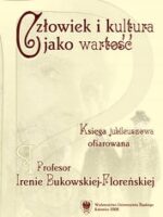 Człowiek i kultura jako wartość. Księga jubileuszowa ofiarowana Profesor Irenie Bukowskiej-Floreńskiej
