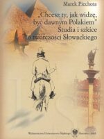 „Chcesz ty, jak widzę, być dawnym Polakiem”. Studia i szkice o twórczości Słowackiego