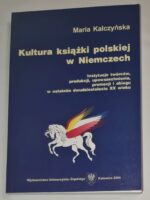 Kultura książki polskiej w Niemczech. Instytucje twórców, produkcji, upowszechniania, promocji i obiegu w ostatnim dwudziestoleciu XX wieku