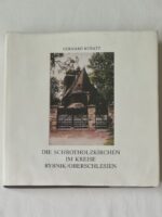 Die Schrotholzkirchen im Kreise Rybnik / Oberschlesien Dokumentation [Kościoły drewniane/zrębowe powiat Rybnik / Górny Śląsk Dokumentacja] Autograf