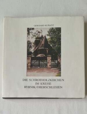 Die Schrotholzkirchen im Kreise Rybnik / Oberschlesien Dokumentation [Kościoły drewniane/zrębowe powiat Rybnik / Górny Śląsk Dokumentacja] Autograf