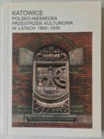 Katowice polsko-niemiecka przestrzeń kulturowa w latach 1865-1939