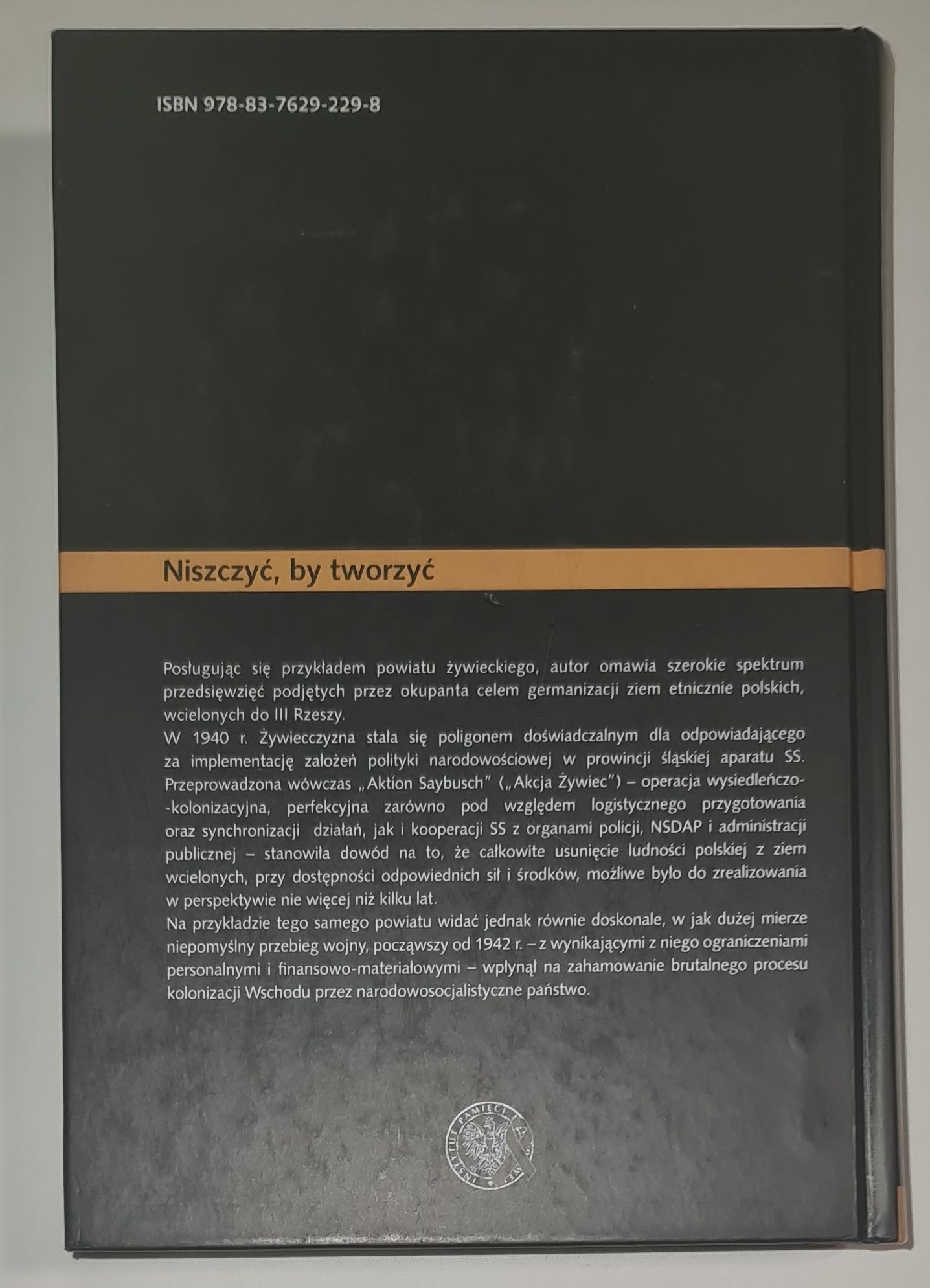 Niszczyć by tworzyć. Germanizacja Żywiecczyzny przez narodowosocjalistyczne Niemcy 1939-1944/45