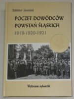 Poczet dowódców powstań śląskich 1919-1920-1921. Wybrane sylwetki