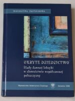 Ukryte dziedzictwo. Ślady dawnej leksyki w słownictwie współczesnej polszczyzny