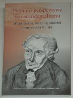 Pytania i perspektywy transcendentalizmu. W dwusetną rocznicę śmierci Immanuela Kanta