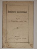 Książeczka jubileuszowa Wydał ks. Augustyn Arndt T. J. Wrocław 1904