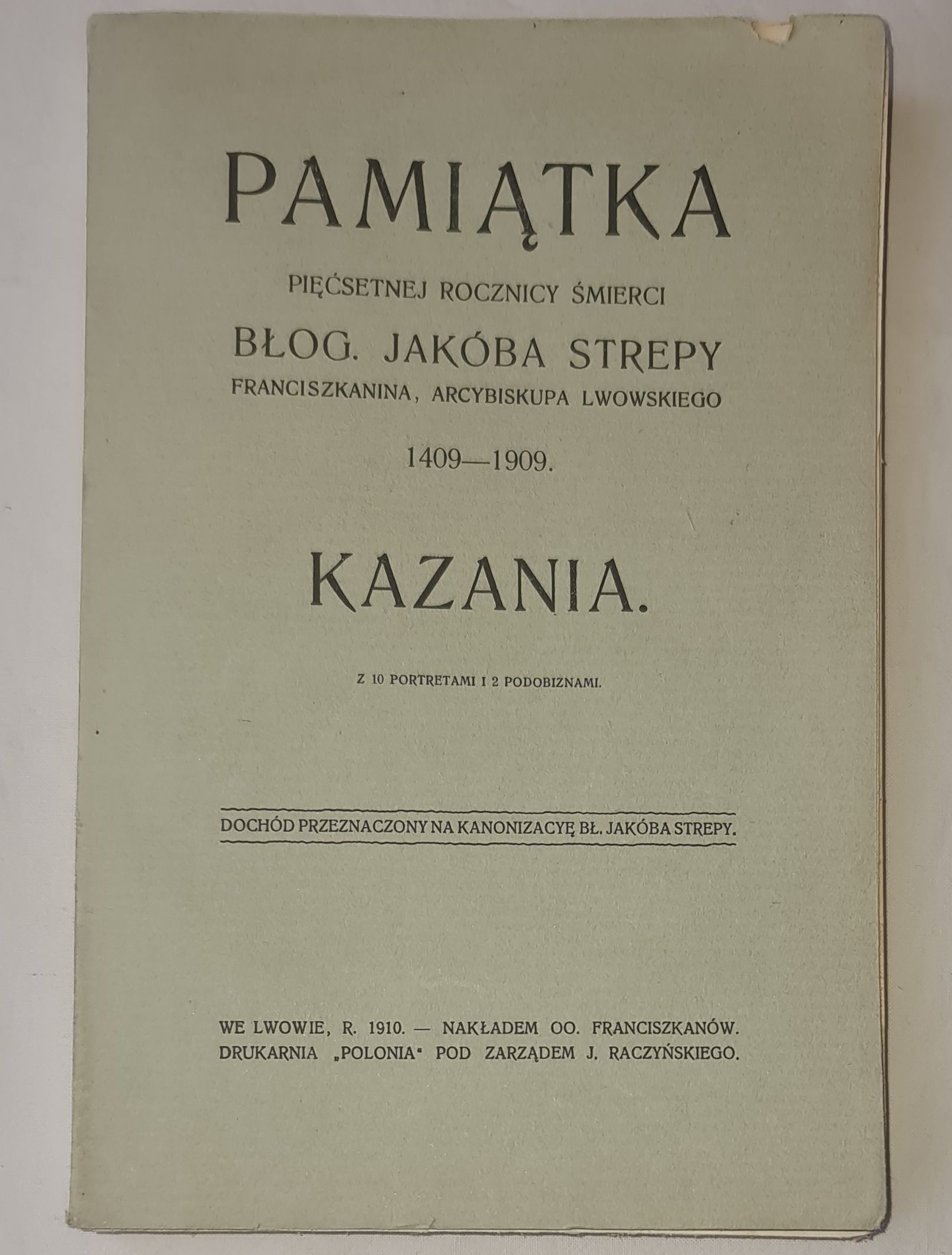Pamiątka pięćsetnej rocznicy śmierci błog. Jakóba Strepy franciszkanina, arcybiskupa lwowskiego 1409—1909. Kazania. Z 10 portretami i podobiznami
